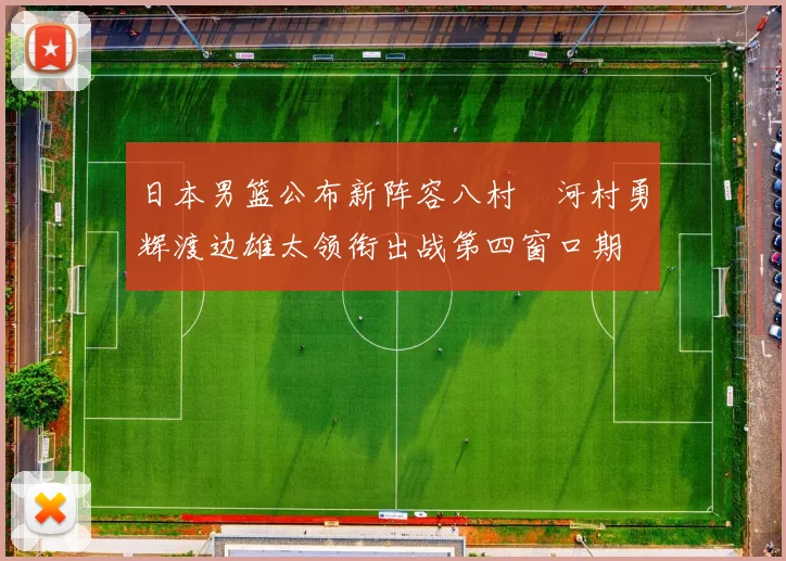 日本男篮公布新阵容八村塁河村勇辉渡边雄太领衔出战第四窗口期
